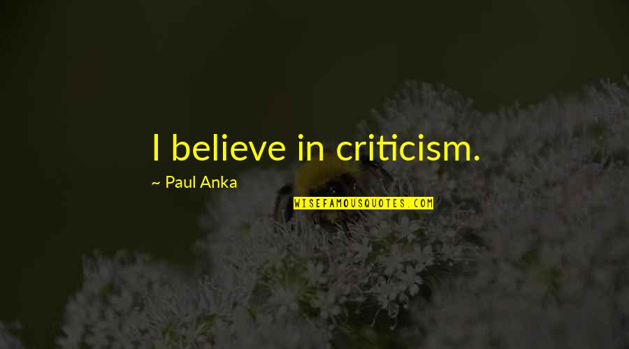 Swiftness Quotes By Paul Anka: I believe in criticism.