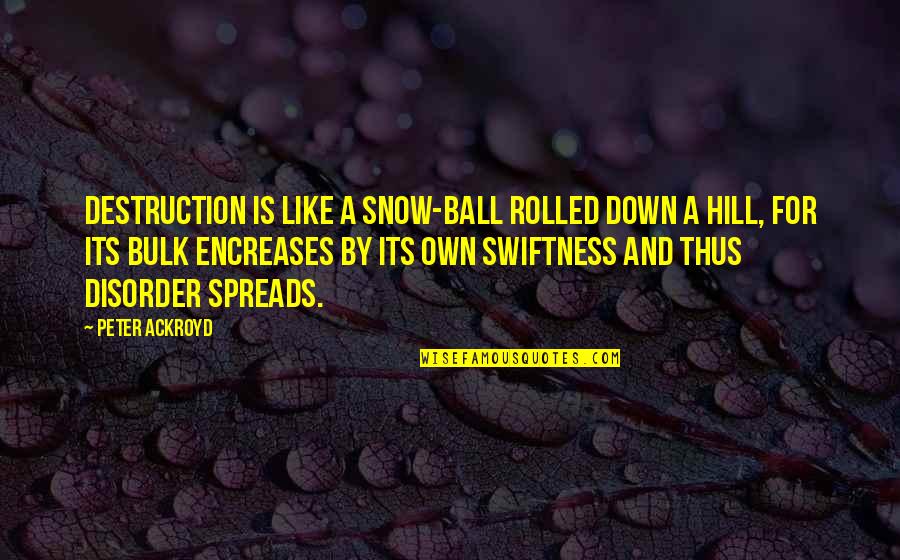 Swiftness Quotes By Peter Ackroyd: Destruction is like a snow-ball rolled down a