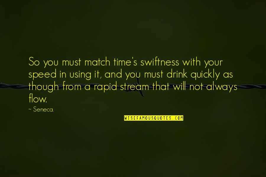 Swiftness Quotes By Seneca.: So you must match time's swiftness with your