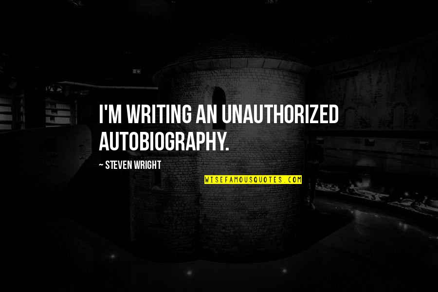 Swiftness Quotes By Steven Wright: I'm writing an unauthorized autobiography.