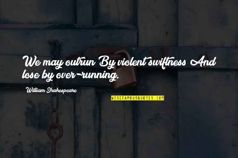 Swiftness Quotes By William Shakespeare: We may outrun By violent swiftness And lose