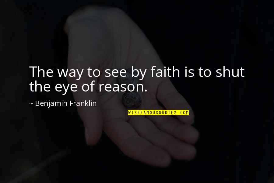 Swiftness Studios Quotes By Benjamin Franklin: The way to see by faith is to