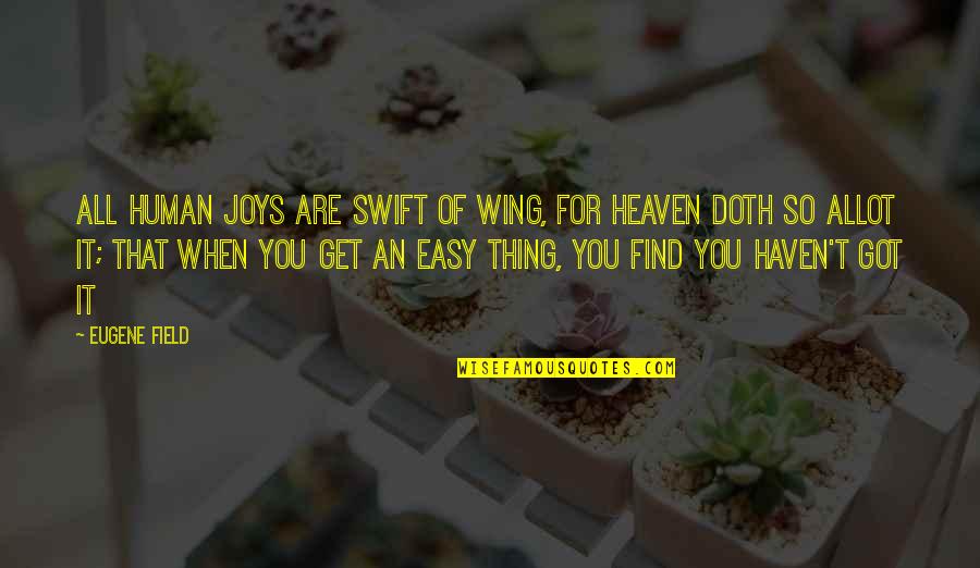 Swift'sthoughts Quotes By Eugene Field: All human joys are swift of wing, For