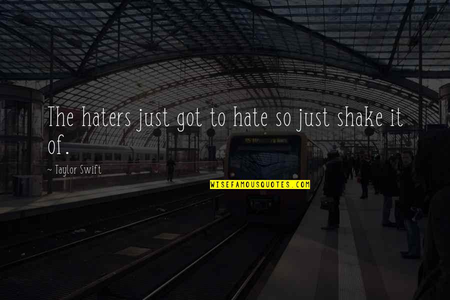 Swift'sthoughts Quotes By Taylor Swift: The haters just got to hate so just