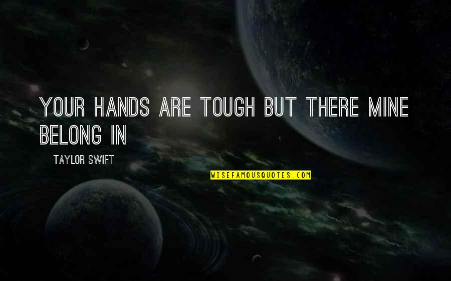 Swift'sthoughts Quotes By Taylor Swift: your hands are tough but there mine belong