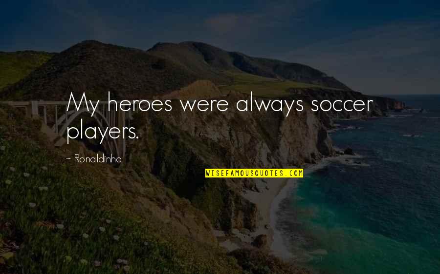 Swifty Kayak Quotes By Ronaldinho: My heroes were always soccer players. Swifty Kayak Quotes By Ronaldinho: My heroes were always soccer players.