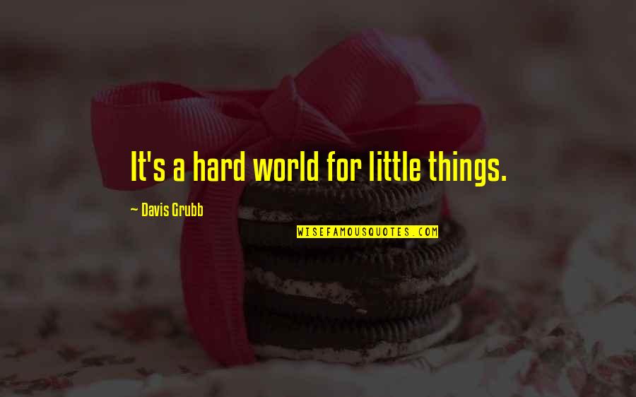 Swifty Mcvay Quotes By Davis Grubb: It's a hard world for little things. Swifty Mcvay Quotes By Davis Grubb: It's a hard world for little things.