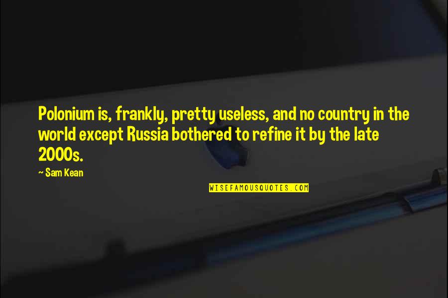 Swifty Morgan Quotes By Sam Kean: Polonium is, frankly, pretty useless, and no country Swifty Morgan Quotes By Sam Kean: Polonium is, frankly, pretty useless, and no country
