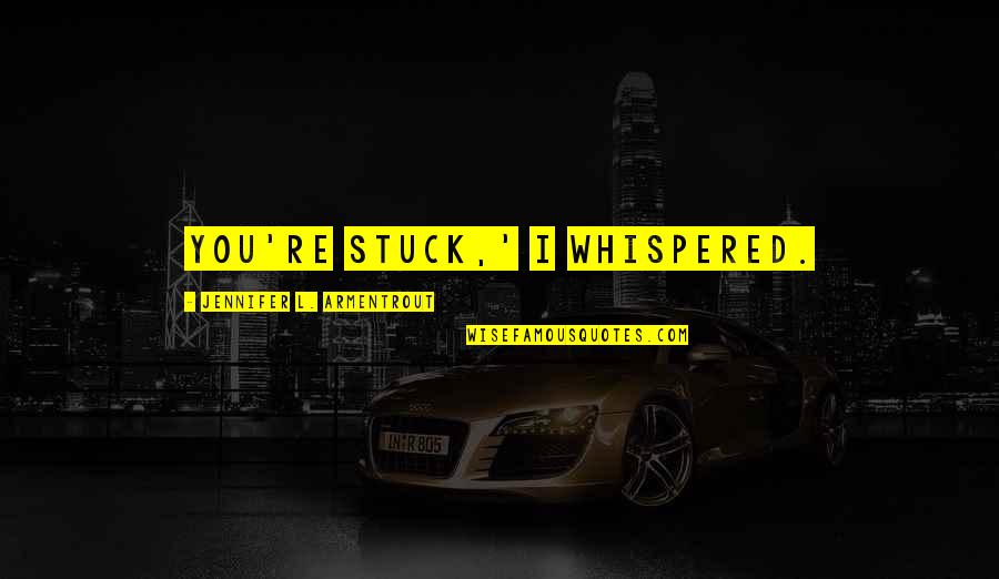 Swifty Scooters Quotes By Jennifer L. Armentrout: You're stuck,' I whispered. Swifty Scooters Quotes By Jennifer L. Armentrout: You're stuck,' I whispered.