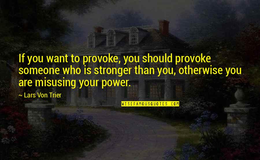 Swiggity Swooty Meme Quotes By Lars Von Trier: If you want to provoke, you should provoke Swiggity Swooty Meme Quotes By Lars Von Trier: If you want to provoke, you should provoke