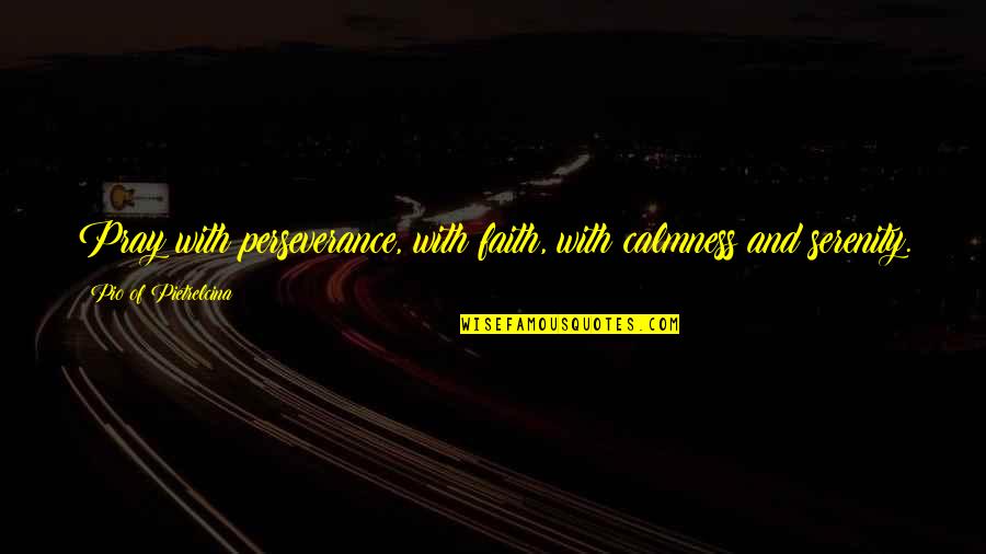 Swiggity Swooty Meme Quotes By Pio Of Pietrelcina: Pray with perseverance, with faith, with calmness and Swiggity Swooty Meme Quotes By Pio Of Pietrelcina: Pray with perseverance, with faith, with calmness and