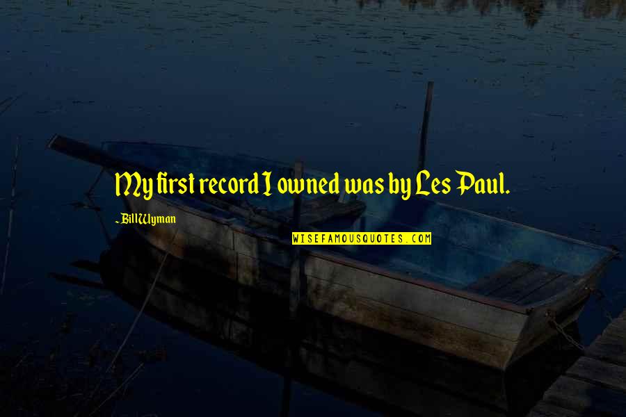 Swiggity Swooty Quotes By Bill Wyman: My first record I owned was by Les Swiggity Swooty Quotes By Bill Wyman: My first record I owned was by Les