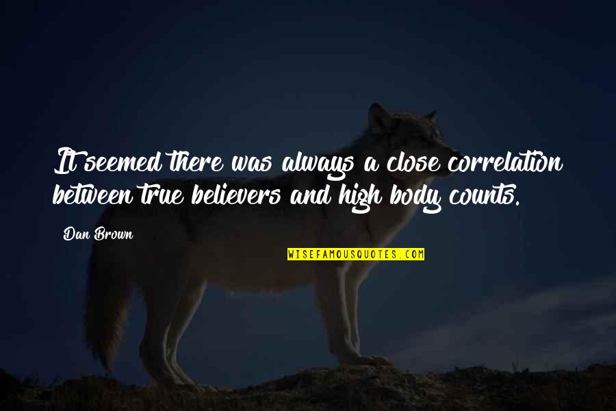Swiggity Swooty Quotes By Dan Brown: It seemed there was always a close correlation Swiggity Swooty Quotes By Dan Brown: It seemed there was always a close correlation