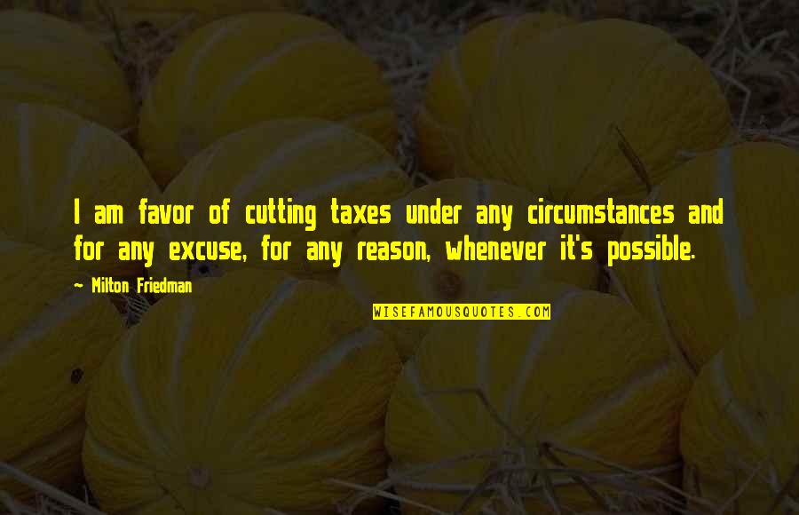 Swiggity Swooty Quotes By Milton Friedman: I am favor of cutting taxes under any Swiggity Swooty Quotes By Milton Friedman: I am favor of cutting taxes under any