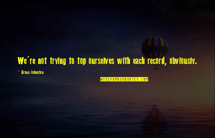 Swiggles Hooded Quotes By Bruce Johnston: We're not trying to top ourselves with each