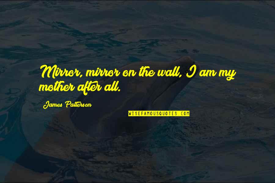 Swiggles Lovie Quotes By James Patterson: Mirror, mirror on the wall, I am my Swiggles Lovie Quotes By James Patterson: Mirror, mirror on the wall, I am my