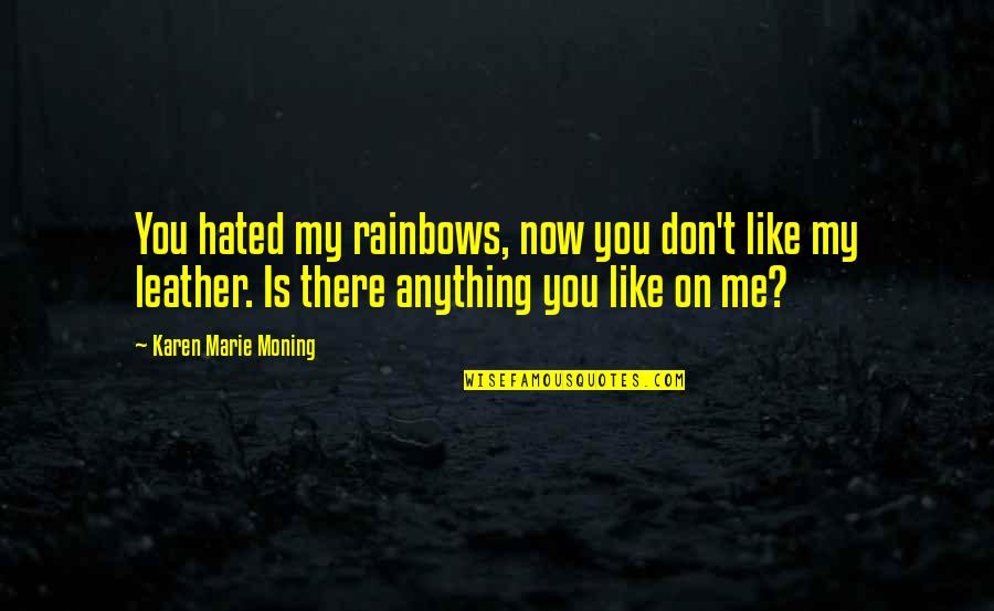 Swiggles Lovie Quotes By Karen Marie Moning: You hated my rainbows, now you don't like Swiggles Lovie Quotes By Karen Marie Moning: You hated my rainbows, now you don't like