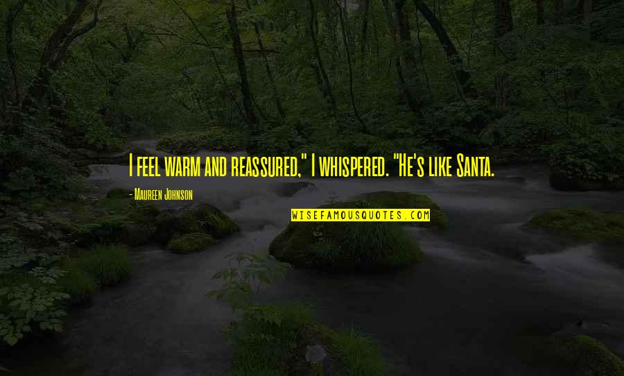 Swiggles Lovie Quotes By Maureen Johnson: I feel warm and reassured," I whispered. "He's Swiggles Lovie Quotes By Maureen Johnson: I feel warm and reassured," I whispered. "He's