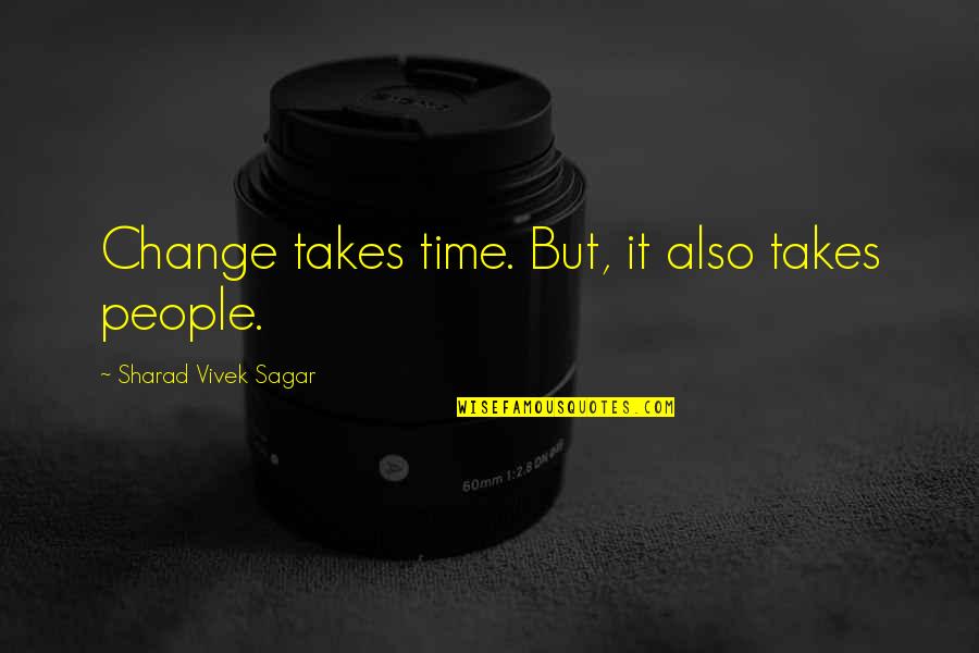 Swiggles Shoes Quotes By Sharad Vivek Sagar: Change takes time. But, it also takes people.