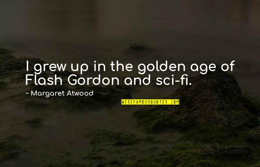 Swilah Jalma Quotes By Margaret Atwood: I grew up in the golden age of Swilah Jalma Quotes By Margaret Atwood: I grew up in the golden age of