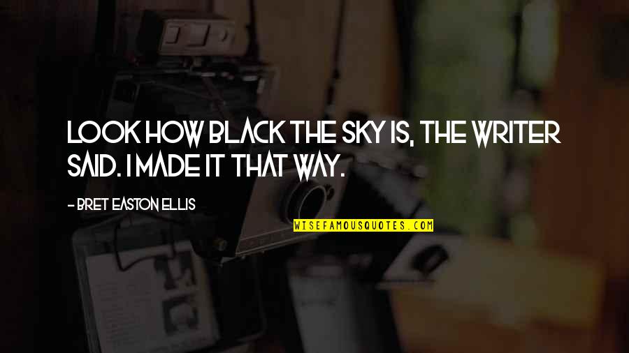 Swillers Quotes By Bret Easton Ellis: Look how black the sky is, the writer