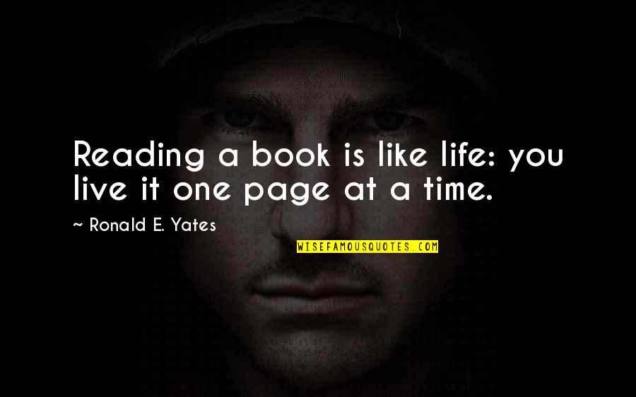 Swillers Quotes By Ronald E. Yates: Reading a book is like life: you live