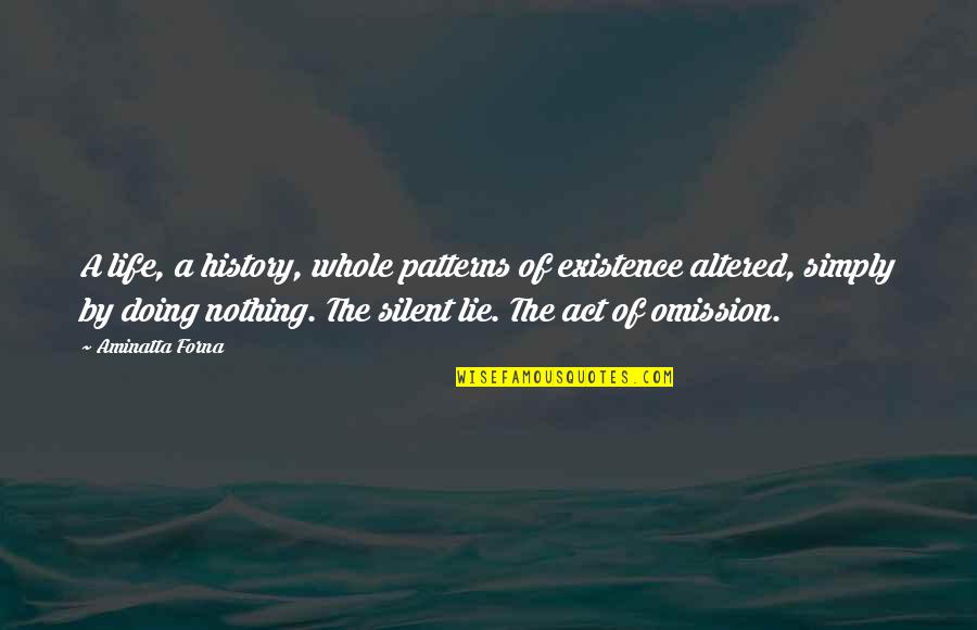Swilley Mercer Quotes By Aminatta Forna: A life, a history, whole patterns of existence Swilley Mercer Quotes By Aminatta Forna: A life, a history, whole patterns of existence