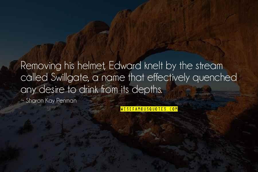 Swillgate Quotes By Sharon Kay Penman: Removing his helmet, Edward knelt by the stream
