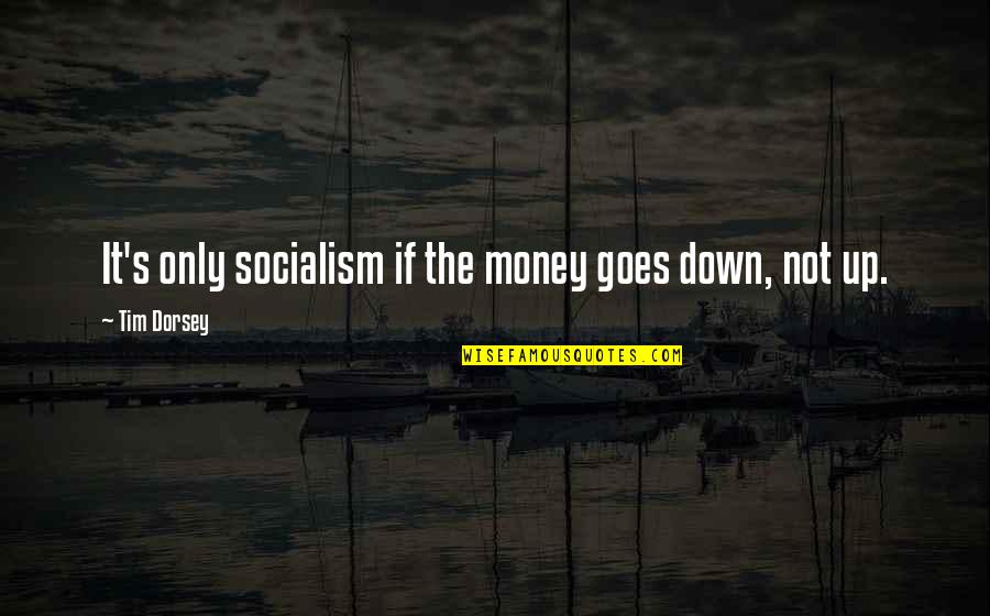 Swilling Quotes By Tim Dorsey: It's only socialism if the money goes down, Swilling Quotes By Tim Dorsey: It's only socialism if the money goes down,