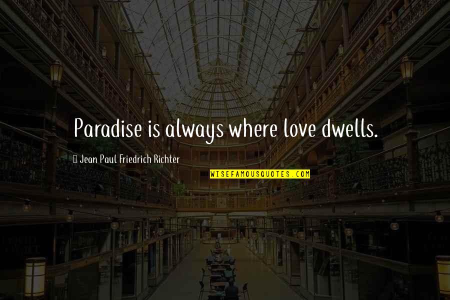 Swilling Toasters Quotes By Jean Paul Friedrich Richter: Paradise is always where love dwells.