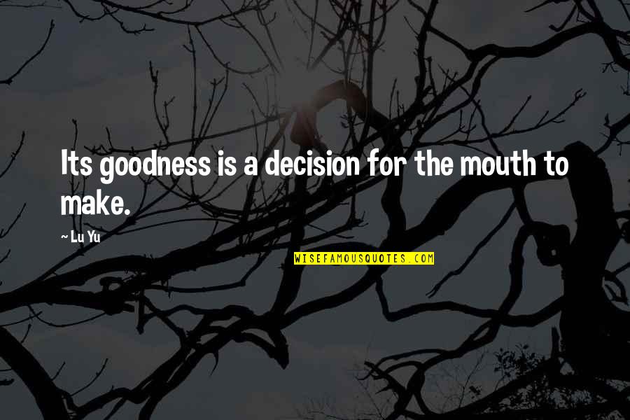 Swilling Toasters Quotes By Lu Yu: Its goodness is a decision for the mouth