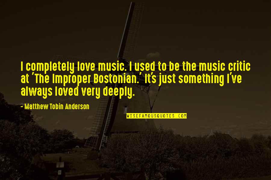 Swilling Toasters Quotes By Matthew Tobin Anderson: I completely love music. I used to be