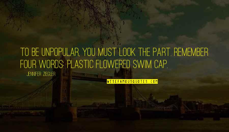 Swim Cap Quotes By Jennifer Ziegler: To be unpopular, you must look the part.