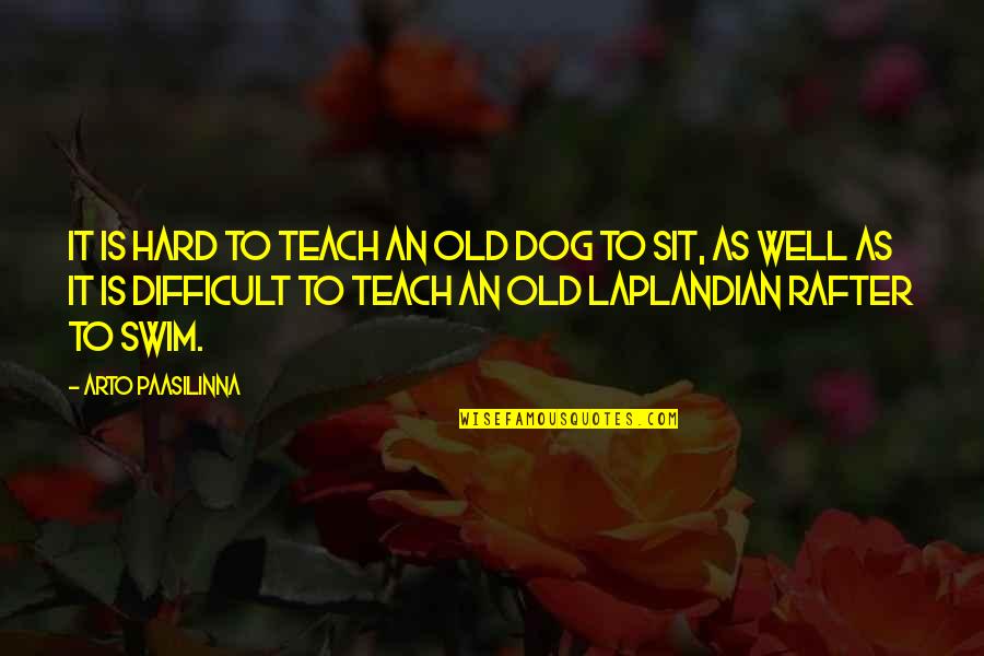 Swim Hard Quotes By Arto Paasilinna: It is hard to teach an old dog Swim Hard Quotes By Arto Paasilinna: It is hard to teach an old dog