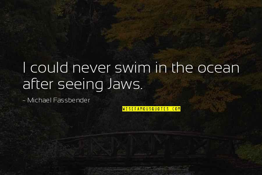 Swim In The Ocean Quotes By Michael Fassbender: I could never swim in the ocean after