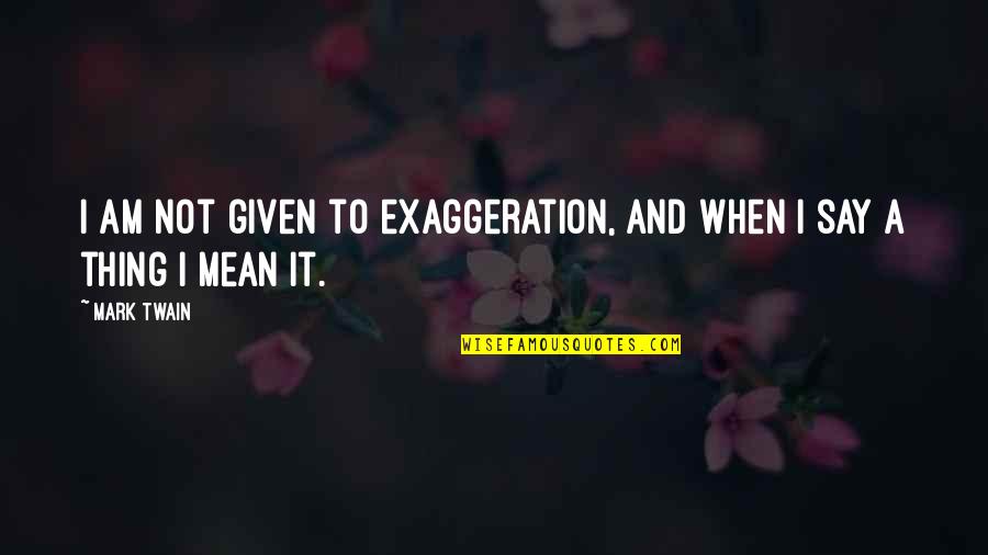 Swim Lessons Quotes By Mark Twain: I am not given to exaggeration, and when