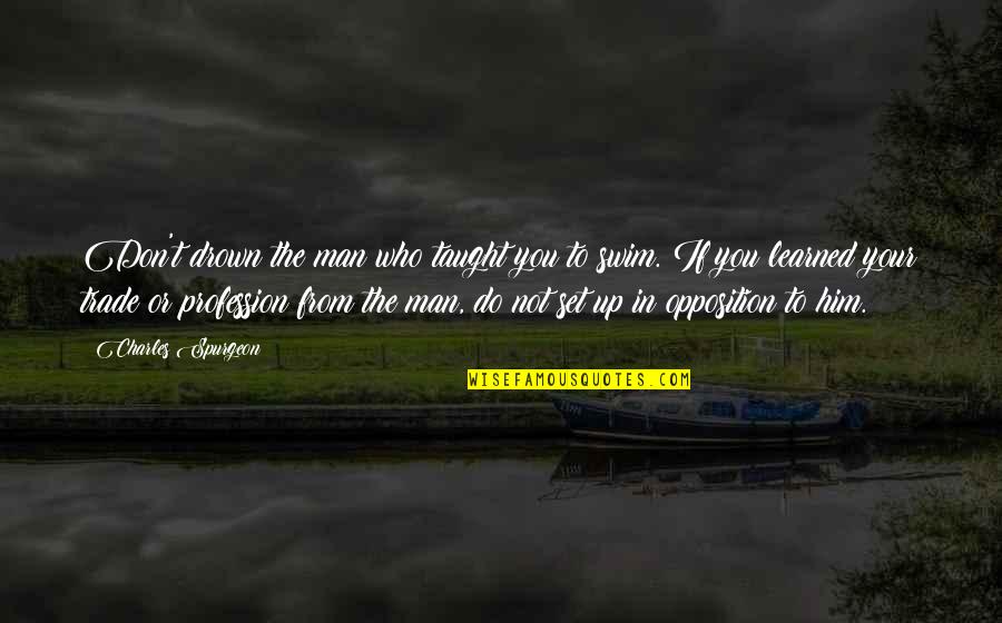 Swim Or Drown Quotes By Charles Spurgeon: Don't drown the man who taught you to