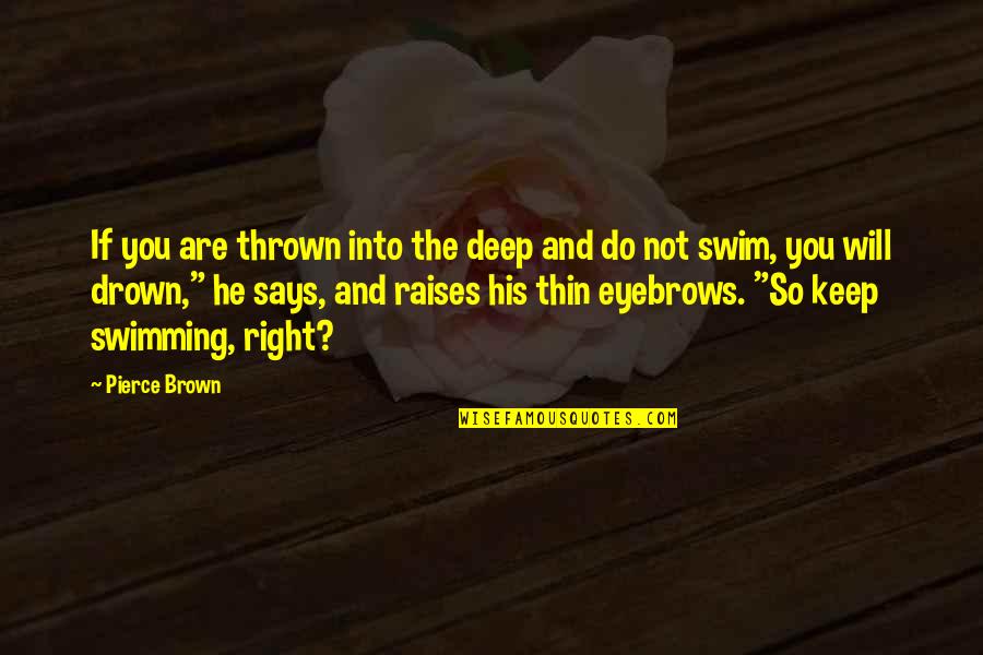 Swim Or Drown Quotes By Pierce Brown: If you are thrown into the deep and