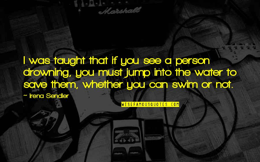 Swim Quotes By Irena Sendler: I was taught that if you see a Swim Quotes By Irena Sendler: I was taught that if you see a