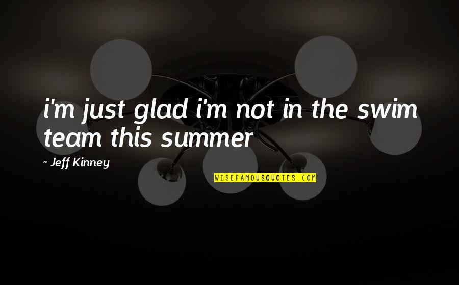 Swim Summer Quotes By Jeff Kinney: i'm just glad i'm not in the swim