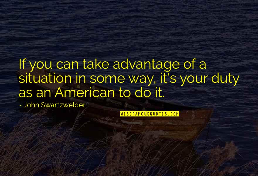 Swim Summer Quotes By John Swartzwelder: If you can take advantage of a situation