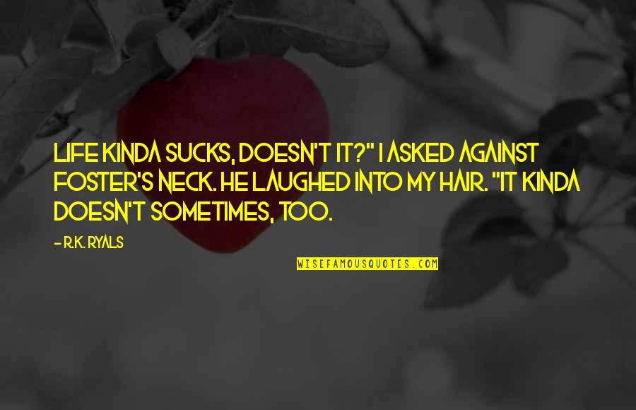 Swim Team Diving Quotes By R.K. Ryals: Life kinda sucks, doesn't it?" I asked against