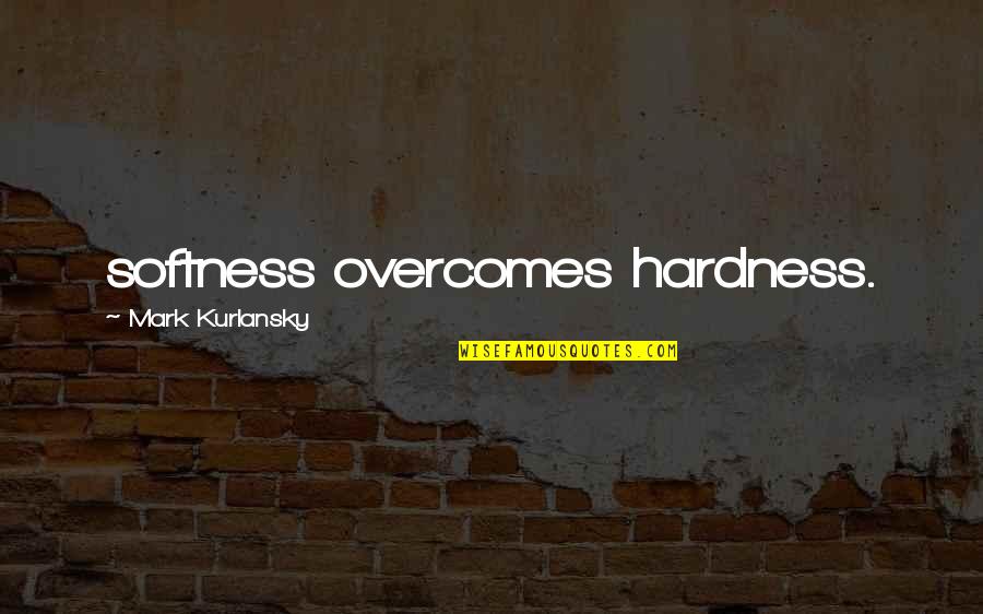 Swim Team Leadership Quotes By Mark Kurlansky: softness overcomes hardness.