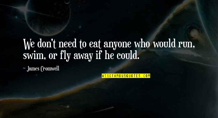 Swim The Fly Quotes By James Cromwell: We don't need to eat anyone who would