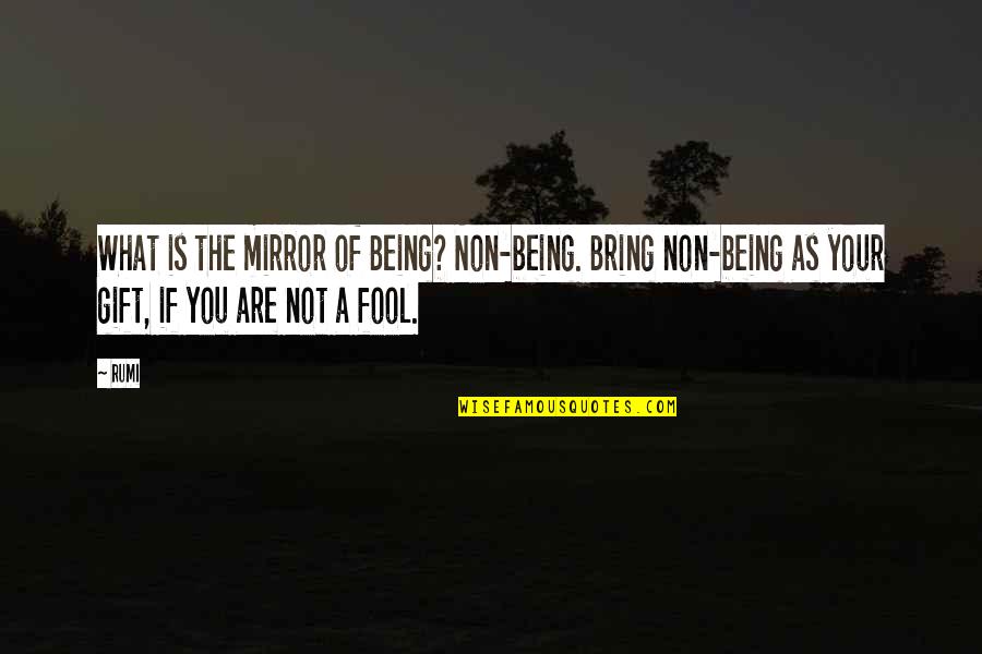 Swim The Fly Quotes By Rumi: What is the mirror of Being? Non-being. Bring