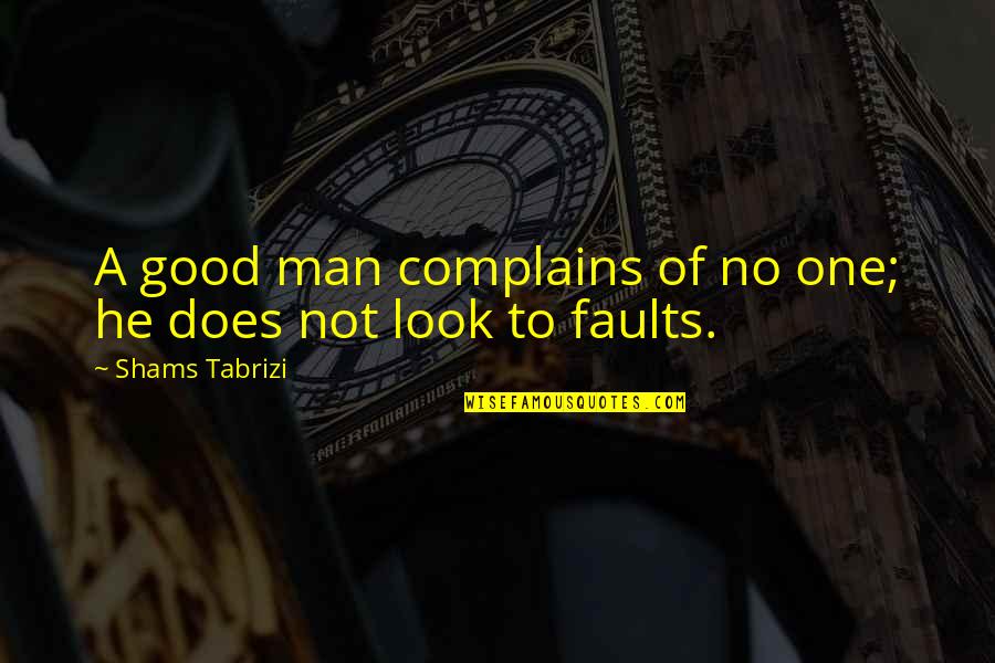 Swim The Fly Quotes By Shams Tabrizi: A good man complains of no one; he Swim The Fly Quotes By Shams Tabrizi: A good man complains of no one; he