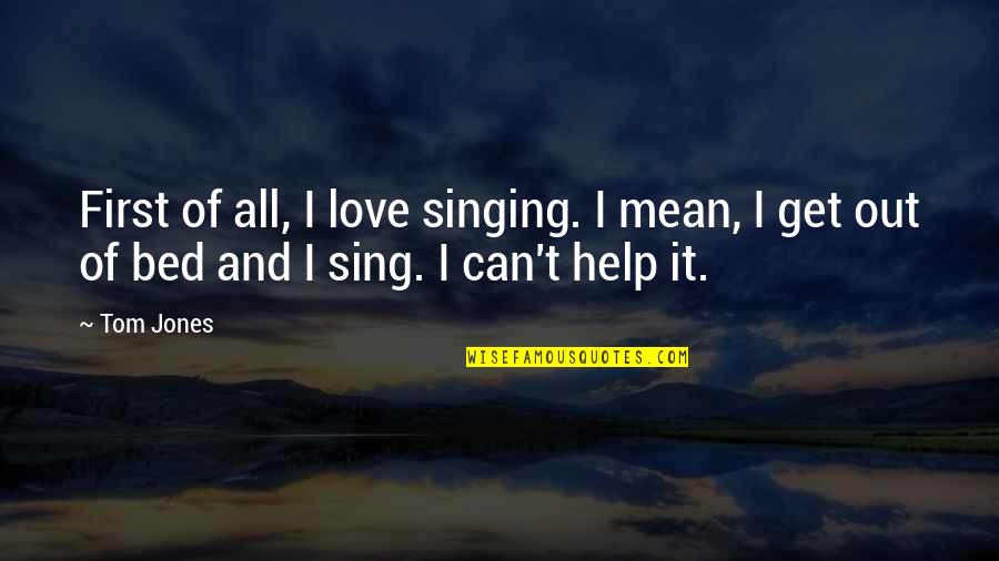 Swim The Fly Quotes By Tom Jones: First of all, I love singing. I mean,