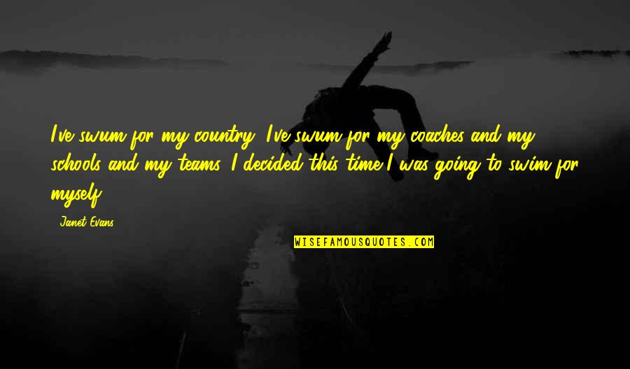 Swim Time Quotes By Janet Evans: I've swum for my country, I've swum for