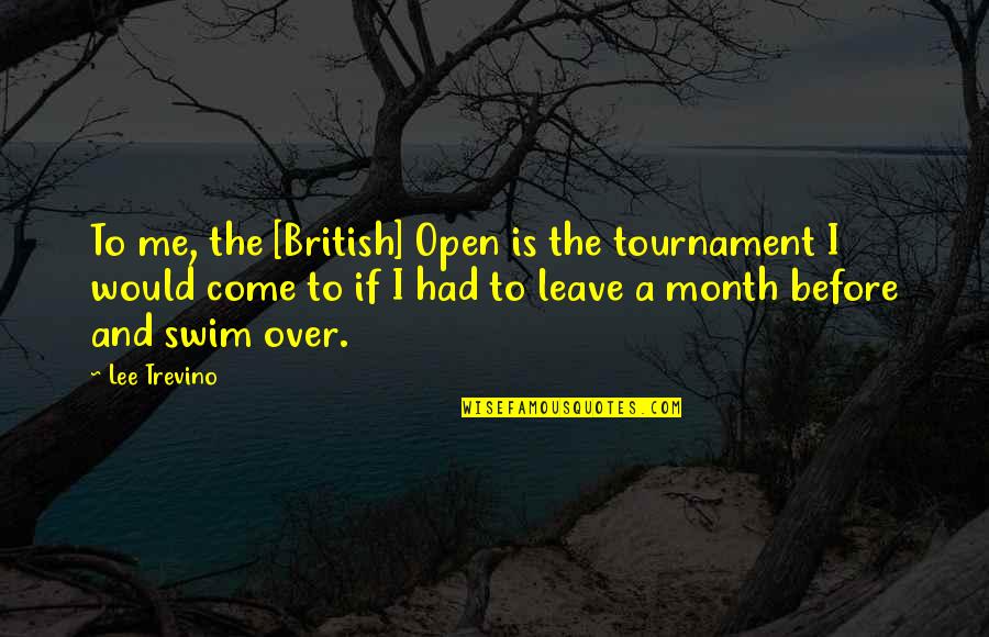 Swim Up Quotes By Lee Trevino: To me, the [British] Open is the tournament