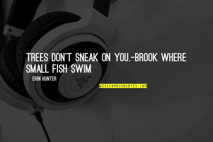 Swim With The Fish Quotes By Erin Hunter: Trees don't sneak on you.-Brook Where Small Fish Swim With The Fish Quotes By Erin Hunter: Trees don't sneak on you.-Brook Where Small Fish